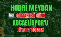 HODRİ MEYDAN CUMARTESİ GÜNÜ KOCAELİSPOR'U ZİYARET EDECEK