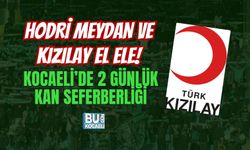 HODRİ MEYDAN VE KIZILAY EL ELE! KOCAELİ’DE 2 GÜNLÜK KAN SEFERBERLİĞİ
