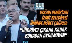 DOĞAN DEMİR’DEN İZMİT BELEDİYESİ ÖNÜNDE NÖBET ÇAĞRISI: “HÜRRİYET ÇIKANA KADAR BURADAN AYRILMAYIN”