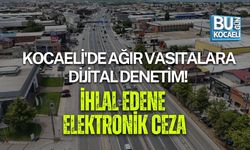 KOCAELİ'DE AĞIR VASITALARA DİJİTAL DENETİM! İHLAL EDENE ELEKTRONİK CEZA