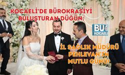 KOCAELİ'DE BÜROKRASİYİ BULUŞTURAN DÜĞÜN: İL SAĞLIK MÜDÜRÜ PEHLEVAN’IN MUTLU GÜNÜ!
