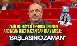 İZMİT BELEDİYESİ OPERASYONUNUN ARDINDAN İLKER KAZAN'DAN OLAY MESAJ: "BAŞLASIN O ZAMAN"