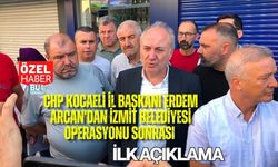 CHP KOCAELİ İL BAŞKANI ERDEM ARCAN'DAN İZMİT BELEDİYESİ OPERASYONU SONRASI İLK AÇIKLAMA