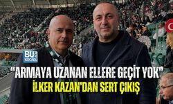“ARMAYA UZANAN ELLERE GEÇİT YOK” İLKER KAZAN’DAN SERT ÇIKIŞ