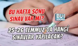 BU HAFTA SONU SINAV VAR MI? 25-26 TEMMUZ’DA HANGİ SINAVLAR YAPILACAK?