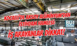 KOCAELİ'DE AKSOY ALÜMİNYUM'DAN İSTİHDAM HAMLESİ: İŞ ARAYANLAR DİKKAT!