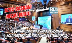 KOTO BAŞKANI NECMİ BULUT: İŞ DÜNYAMIZIN FİNANSMANA ERİŞİMİNİ KOLAYLAŞTIRACAK HER ADIMI DESTEKLİYORUZ