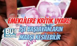 EMEKLİLERE KRİTİK UYARI! İŞE BAŞLAYANLARIN MAAŞI KESİLEBİLİR