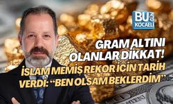 GRAM ALTINI OLANLAR DİKKAT! İSLAM MEMİŞ REKOR İÇİN TARİH VERDİ: “BEN OLSAM BEKLERDİM”