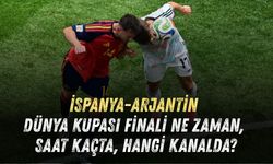İSPANYA-ARJANTİN DÜNYA KUPASI FİNALİ NE ZAMAN, SAAT KAÇTA, HANGİ KANALDA?