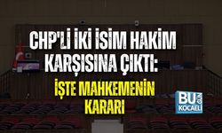 CHP'Lİ İKİ İSİM HAKİM KARŞISINA ÇIKTI: İŞTE MAHKEMENİN KARARI