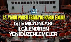 12. YARGI PAKETİ TBMM'DE KABUL EDİLDİ! İŞTE MİLYONLARI İLGİLENDİREN YENİ DÜZENLEMELER