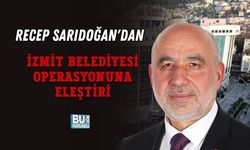RECEP SARIDOĞAN'DAN İZMİT BELEDİYESİ OPERASYONUNA ELEŞTİRİ