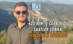 420 BİN TL CEZA YEDİ, SAATLER SONRA EVİNDE ÖLÜ BULUNDU