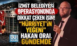 İZMİT BELEDİYESİ OPERASYONUNDA DİKKAT ÇEKEN İSİM! “HÜRRİYET’İN YEĞENİ” HAKAN ORAL GÜNDEMDE
