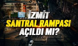 İZMİT SANTRAL RAMPASI AÇILDI MI?