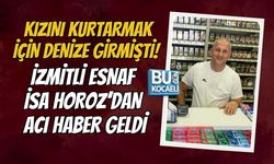 KIZINI KURTARMAK İÇİN DENİZE GİRMİŞTİ! İZMİTLİ ESNAF İSA HOROZ’DAN ACI HABER