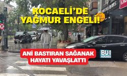 KOCAELİ’DE YAĞMUR ENGELİ! ANİ BASTIRAN SAĞANAK HAYATI YAVAŞLATTI