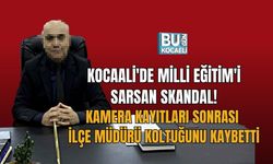 KOCAALİ'DE MİLLİ EĞİTİM'İ SARSAN SKANDAL! KAMERA KAYITLARI SONRASI İLÇE MÜDÜRÜ KOLTUĞUNU KAYBETTİ