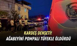 KARDEŞ DEHŞETİ! AĞABEYİNİ POMPALI TÜFEKLE ÖLDÜRDÜ