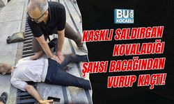 KASKLI SALDIRGAN KOVALADIĞI ŞAHSI BACAĞINDAN VURUP KAÇTI!