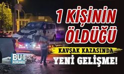 1 KİŞİNİN ÖLDÜĞÜ KAVŞAK KAZASINDA: YENİ GELİŞME!