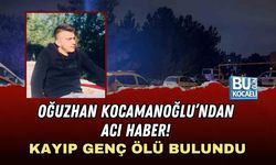 OĞUZHAN KOCAMANOĞLU’NDAN ACI HABER! KAYIP GENÇ ÖLÜ BULUNDU