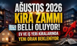 AĞUSTOS 2026 KİRA ZAMMI BELLİ OLUYOR! EV VE İŞ YERİ KİRALARINDA YENİ ORAN BEKLENİYOR