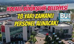 KOCAELİ BÜYÜKŞEHİR BELEDİYESİ 78 YARI ZAMANLI PERSONEL ALINACAK!