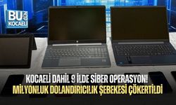 KOCAELİ DAHİL 9 İLDE SİBER OPERASYON! MİLYONLUK DOLANDIRICILIK ŞEBEKESİ ÇÖKERTİLDİ