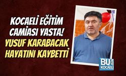 KOCAELİ EĞİTİM CAMİASI YASTA! YUSUF KARABACAK HAYATINI KAYBETTİ