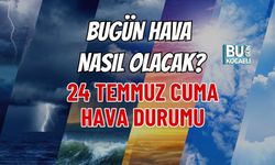 BUGÜN HAVA NASIL OLACAK? 24 TEMMUZ CUMA HAVA DURUMU