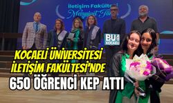 KOCAELİ ÜNİVERSİTESİ İLETİŞİM FAKÜLTESİ'NDE 650 ÖĞRENCİ KEP ATTI