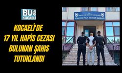 KOCAELİ'DE 17 YIL HAPİS CEZASI BULUNAN ŞAHIS TUTUKLANDI