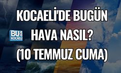 KOCAELİ'DE BUGÜN HAVA NASIL? (10 TEMMUZ CUMA)