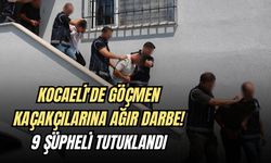 KOCAELİ'DE GÖÇMEN KAÇAKÇILARINA AĞIR DARBE: 9 ŞÜPHELİ TUTUKLANDI