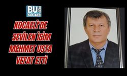 KOCAELİ'DE SEVİLEN İSİM MEHMET USTA HAKK'IN RAHMETİNE KAVUŞTU!