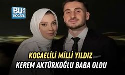 KOCAELİLİ MİLLİ YILDIZ KEREM AKTÜRKOĞLU BABA OLDU