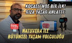KOCAELİ’NDE BİR İLK! RIZA YAŞAR ANLATTI: NATUVERA İLE BÜTÜNSEL YAŞAM YOLCULUĞU