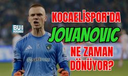 KOCAELİSPOR'DA JOVANOVIC NE ZAMAN DÖNÜYOR?