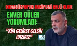 KOCAELİSPOR'UN RAKİPLERİ BELLİ OLDU! ENVER GÜLER YORUMLADI: "KİM GELİRSE GELSİN HAZIRIZ"