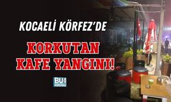 KOCAELİ KÖRFEZ'DE KORKUTAN KAFE YANGINI!