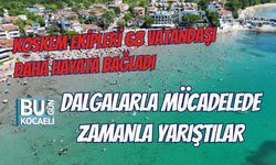 KOSKEM EKİPLERİ 68 VATANDAŞI DAHA HAYATA BAĞLADI DALGALARLA MÜCADELEDE ZAMANLA YARIŞTILAR