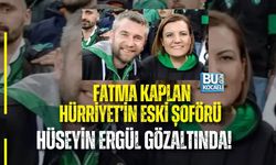 FATMA KAPLAN HÜRRİYET’İN ESKİ ŞOFÖRÜ HÜSEYİN ERGÜL GÖZALTINDA!
