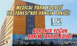 MEDİCAL PARK KOCAELİ HASTANESİ’NDE YANGIN PANİĞİ! KORONER YOĞUN BAKIM TAHLİYE EDİLDİ