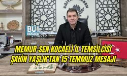 MEMUR-SEN KOCAELİ İL TEMSİLCİSİ ŞAHİN YAŞLIK'TAN 15 TEMMUZ MESAJI