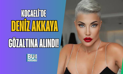 DENİZ AKKAYA KOCAELİ’DE GÖZALTINA ALINDI!