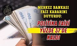 MERKEZ BANKASI FAİZ KARARINI DUYURDU: POLİTİKA FAİZİ YÜZDE 37'DE KALDI