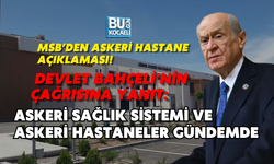 MSB’DEN ASKERİ HASTANE AÇIKLAMASI! DEVLET BAHÇELİ’NİN ÇAĞRISINA YANIT: ASKERİ SAĞLIK SİSTEMİ VE ASKERİ HASTANELER GÜNDEM