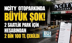 NCİTY OTOPARKINDA BÜYÜK ŞOK! 2 SAATLİK PARK İÇİN HESABINDAN 2 BİN 100 TL ÇEKİLDİ